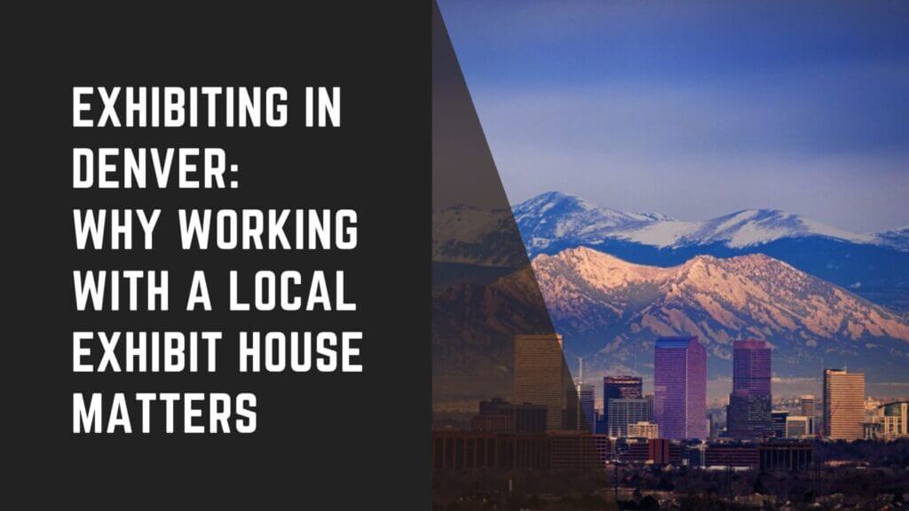 Exhibiting in Denver: Why Working with a Local Exhibit House Matters